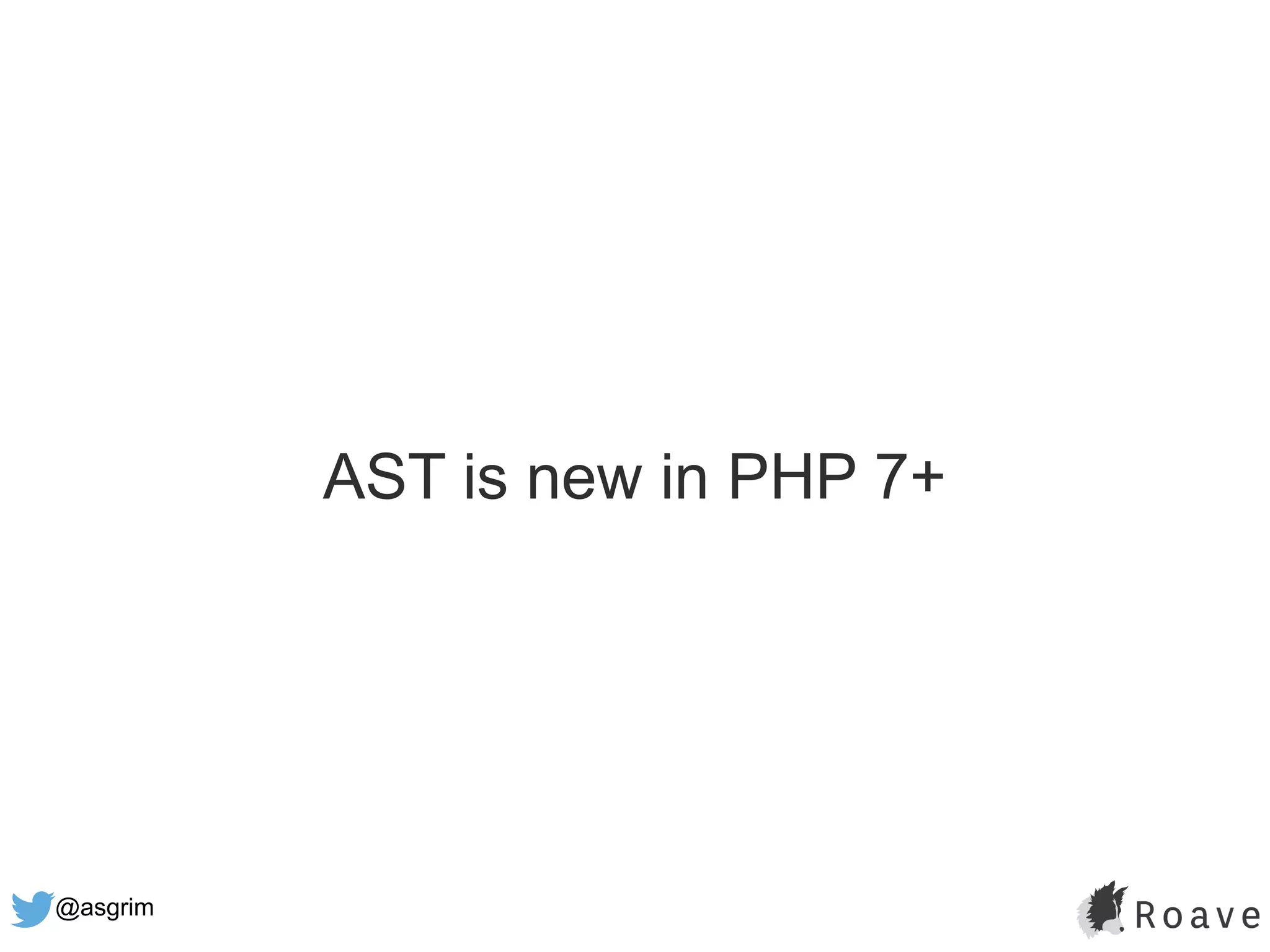 @asgrim
AST is new in PHP 7+
 