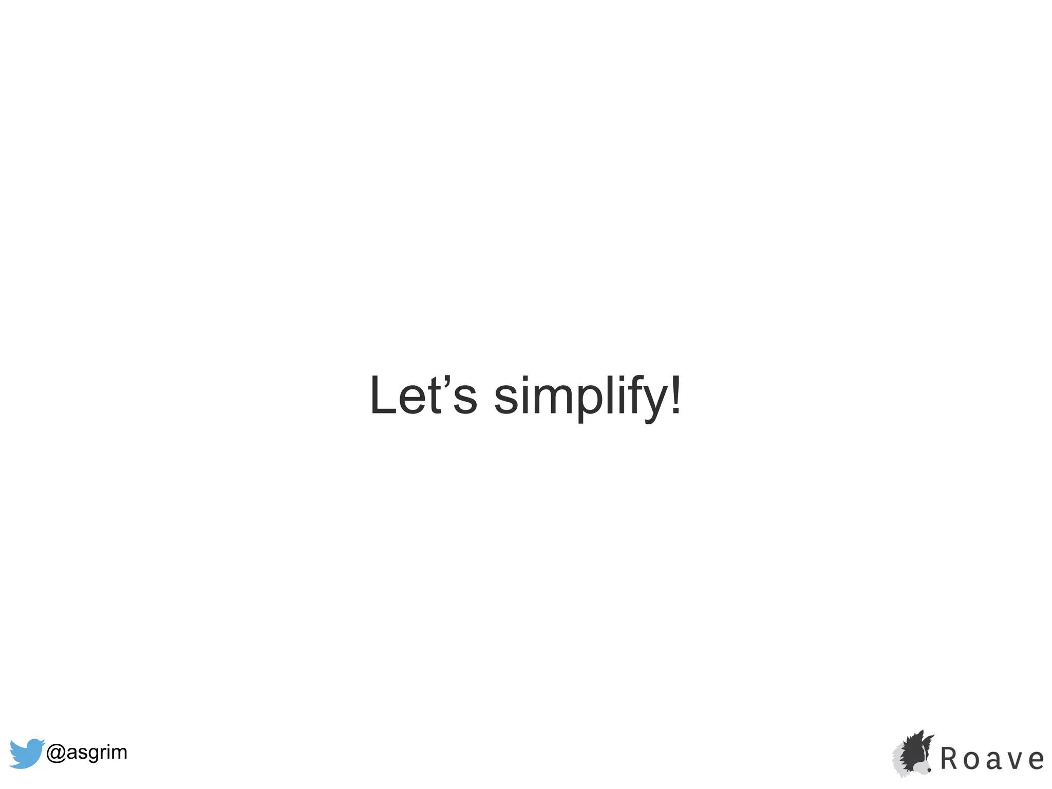 @asgrim
Let’s simplify!
 