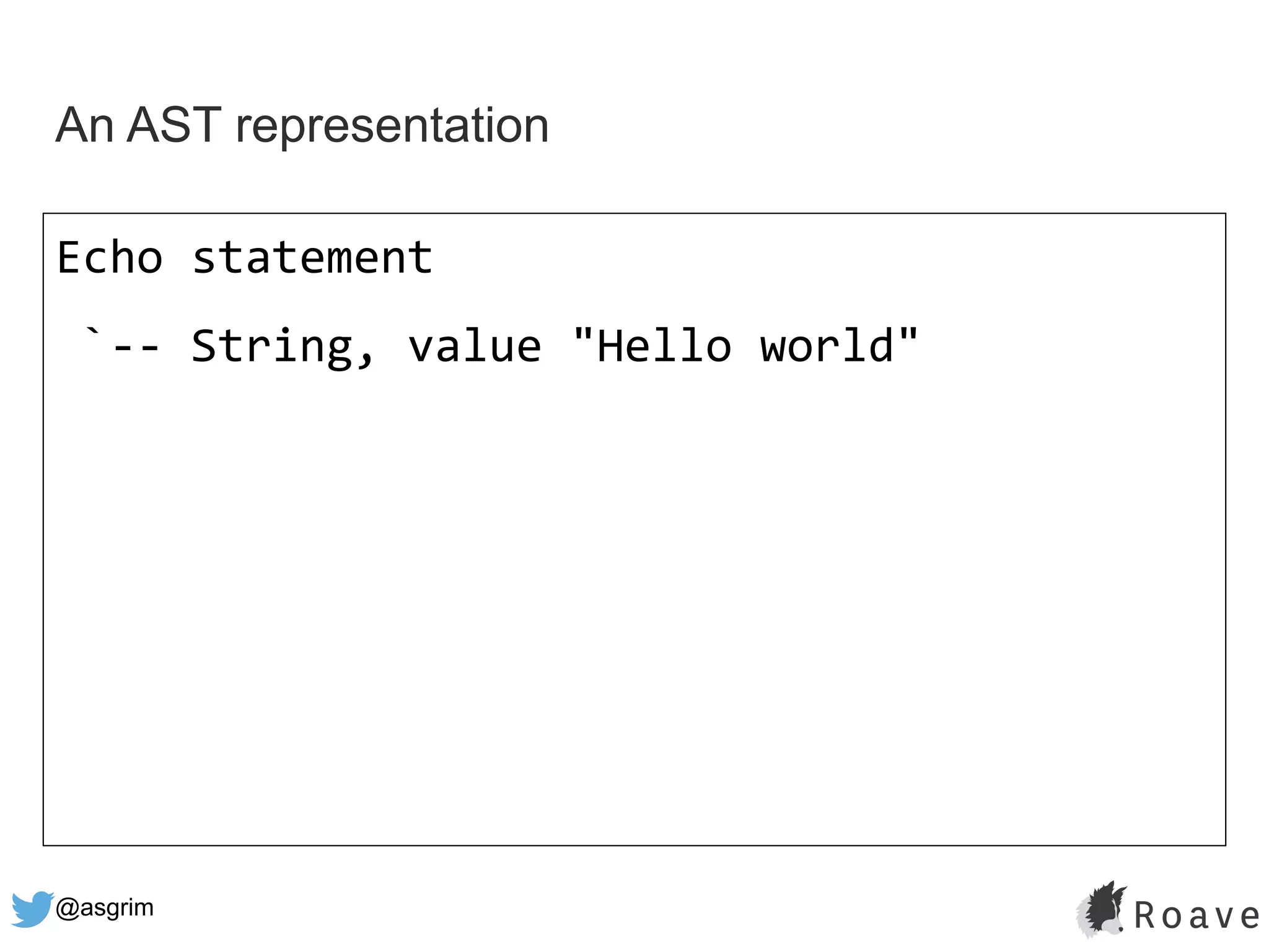 @asgrim
An AST representation
Echo statement
`-- String, value "Hello world"
 