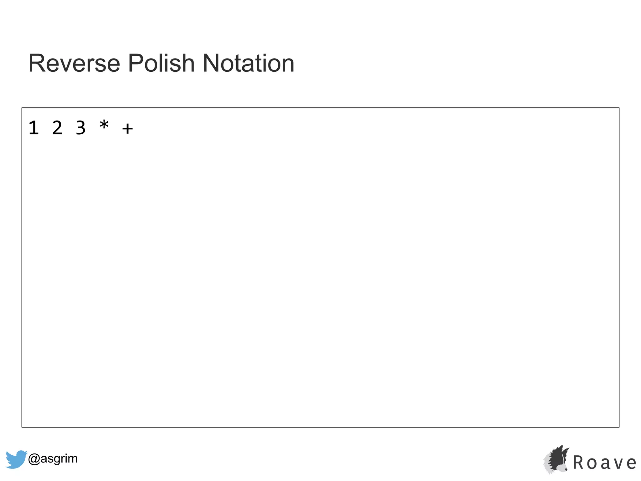 @asgrim
Reverse Polish Notation
1 2 3 * +
 