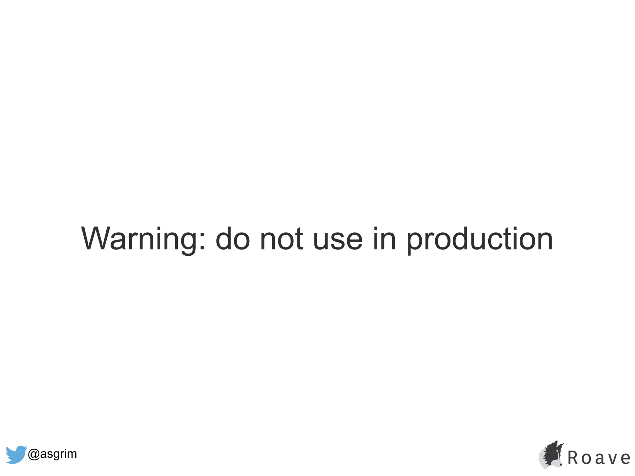 @asgrim
Warning: do not use in production
 