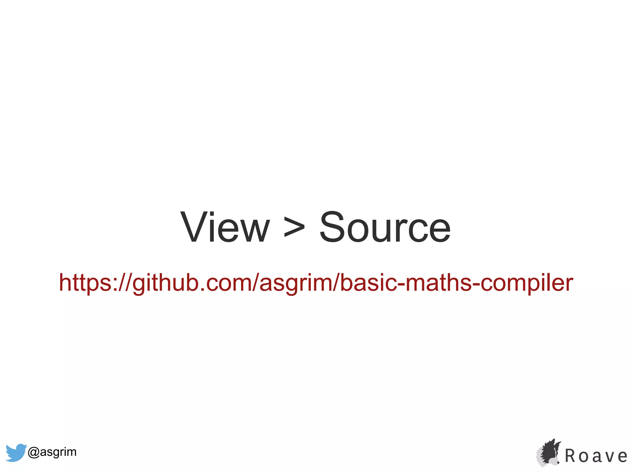 @asgrim
View > Source
https://github.com/asgrim/basic-maths-compiler
 