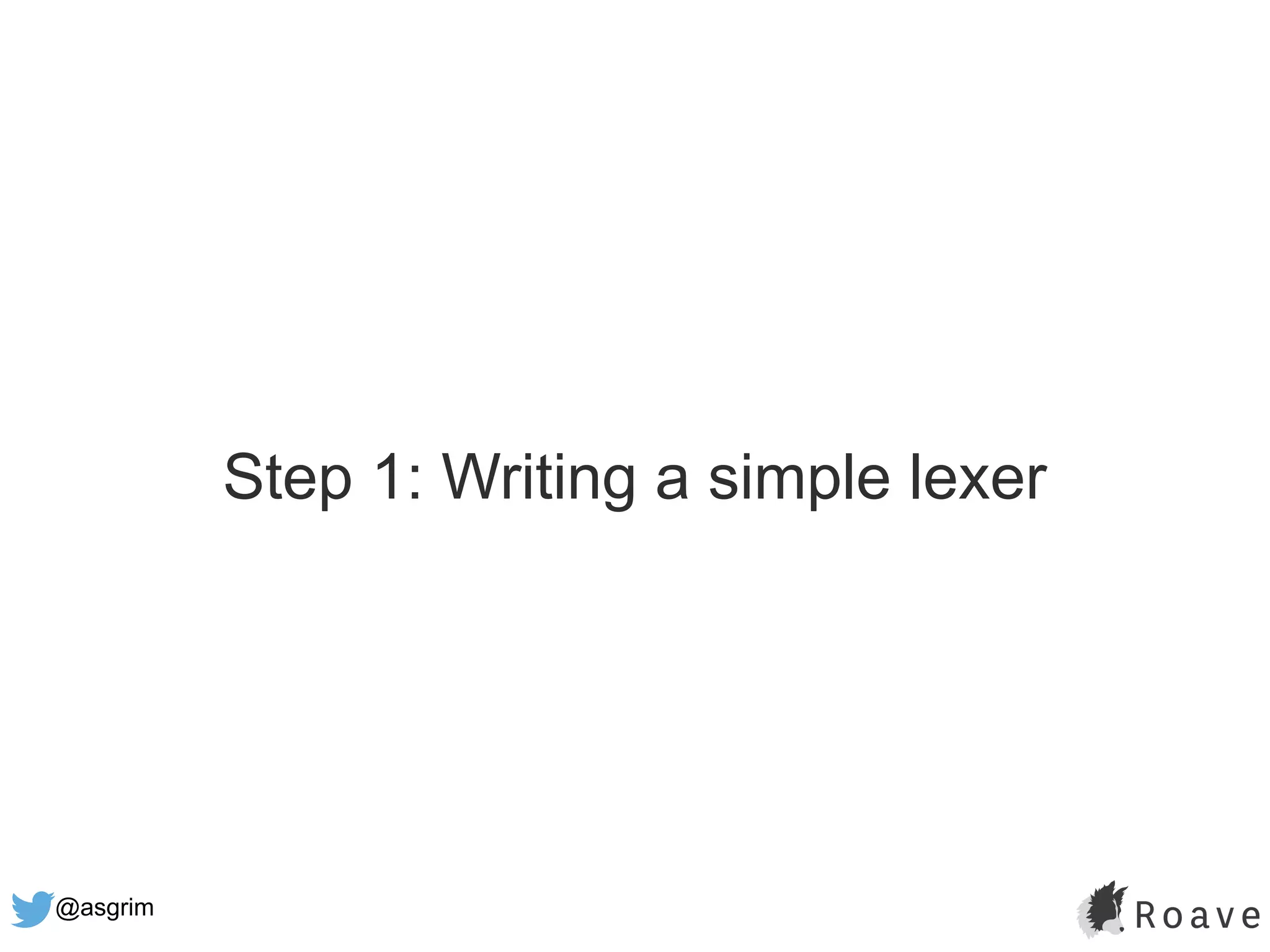 @asgrim
Step 1: Writing a simple lexer
 
