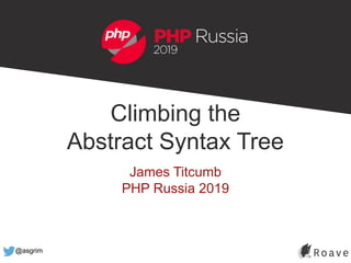 @asgrim
Climbing the
Abstract Syntax Tree
James Titcumb
PHP Russia 2019
 