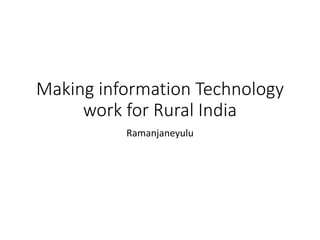 Making information Technology
work for Rural India
Ramanjaneyulu
 