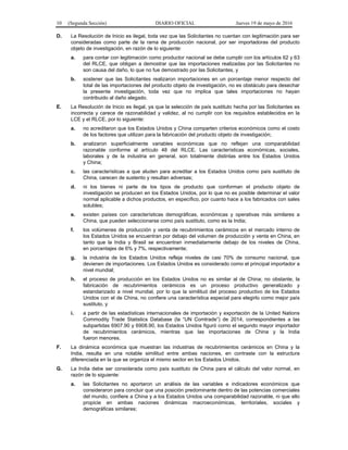 10 (Segunda Sección) DIARIO OFICIAL Jueves 19 de mayo de 2016
D. La Resolución de Inicio es ilegal, toda vez que las Solicitantes no cuentan con legitimación para ser
consideradas como parte de la rama de producción nacional, por ser importadoras del producto
objeto de investigación, en razón de lo siguiente:
a. para contar con legitimación como productor nacional se debe cumplir con los artículos 62 y 63
del RLCE, que obligan a demostrar que las importaciones realizadas por las Solicitantes no
son causa del daño, lo que no fue demostrado por las Solicitantes, y
b. sostener que las Solicitantes realizaron importaciones en un porcentaje menor respecto del
total de las importaciones del producto objeto de investigación, no es obstáculo para desechar
la presente investigación, toda vez que no implica que tales importaciones no hayan
contribuido al daño alegado.
E. La Resolución de Inicio es ilegal, ya que la selección de país sustituto hecha por las Solicitantes es
incorrecta y carece de razonabilidad y validez, al no cumplir con los requisitos establecidos en la
LCE y el RLCE, por lo siguiente:
a. no acreditaron que los Estados Unidos y China comparten criterios económicos como el costo
de los factores que utilizan para la fabricación del producto objeto de investigación;
b. analizaron superficialmente variables económicas que no reflejan una comparabilidad
razonable conforme al artículo 48 del RLCE. Las características económicas, sociales,
laborales y de la industria en general, son totalmente distintas entre los Estados Unidos
y China;
c. las características a que aluden para acreditar a los Estados Unidos como país sustituto de
China, carecen de sustento y resultan adversas;
d. ni los bienes ni parte de los tipos de producto que conforman el producto objeto de
investigación se producen en los Estados Unidos, por lo que no es posible determinar el valor
normal aplicable a dichos productos, en específico, por cuanto hace a los fabricados con sales
solubles;
e. existen países con características demográficas, económicas y operativas más similares a
China, que pueden seleccionarse como país sustituto, como es la India;
f. los volúmenes de producción y venta de recubrimientos cerámicos en el mercado interno de
los Estados Unidos se encuentran por debajo del volumen de producción y venta en China, en
tanto que la India y Brasil se encuentran inmediatamente debajo de los niveles de China,
en porcentajes de 6% y 7%, respectivamente;
g. la industria de los Estados Unidos refleja niveles de casi 70% de consumo nacional, que
devienen de importaciones. Los Estados Unidos es considerado como el principal importador a
nivel mundial;
h. el proceso de producción en los Estados Unidos no es similar al de China; no obstante, la
fabricación de recubrimientos cerámicos es un proceso productivo generalizado y
estandarizado a nivel mundial, por lo que la similitud del proceso productivo de los Estados
Unidos con el de China, no confiere una característica especial para elegirlo como mejor país
sustituto, y
i. a partir de las estadísticas internacionales de importación y exportación de la United Nations
Commodity Trade Statistics Database (la “UN Comtrade”) de 2014, correspondientes a las
subpartidas 6907.90 y 6908.90, los Estados Unidos figuró como el segundo mayor importador
de recubrimientos cerámicos, mientras que las importaciones de China y la India
fueron menores.
F. La dinámica económica que muestran las industrias de recubrimientos cerámicos en China y la
India, resulta en una notable similitud entre ambas naciones, en contraste con la estructura
diferenciada en la que se organiza el mismo sector en los Estados Unidos.
G. La India debe ser considerada como país sustituto de China para el cálculo del valor normal, en
razón de lo siguiente:
a. las Solicitantes no aportaron un análisis de las variables e indicadores económicos que
consideraron para concluir que una posición predominante dentro de las potencias comerciales
del mundo, confiere a China y a los Estados Unidos una comparabilidad razonable, ni que ello
propicie en ambas naciones dinámicas macroeconómicas, territoriales, sociales y
demográficas similares;
 