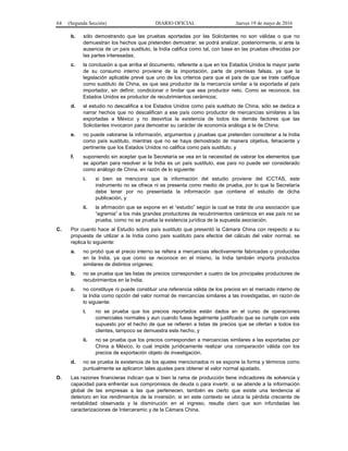 64 (Segunda Sección) DIARIO OFICIAL Jueves 19 de mayo de 2016
b. sólo demostrando que las pruebas aportadas por las Solicitantes no son válidas o que no
demuestran los hechos que pretenden demostrar, se podrá analizar, posteriormente, si ante la
ausencia de un país sustituto, la India califica como tal, con base en las pruebas ofrecidas por
las partes interesadas;
c. la conclusión a que arriba el documento, referente a que en los Estados Unidos la mayor parte
de su consumo interno proviene de la importación, parte de premisas falsas, ya que la
legislación aplicable prevé que uno de los criterios para que el país de que se trate califique
como sustituto de China, es que sea productor de la mercancía similar a la exportada al país
importador, sin definir, condicionar o limitar que sea productor neto. Como se reconoce, los
Estados Unidos es productor de recubrimientos cerámicos;
d. el estudio no descalifica a los Estados Unidos como país sustituto de China, sólo se dedica a
narrar hechos que no descalifican a ese país como productor de mercancías similares a las
exportadas a México y no desvirtúa la existencia de todos los demás factores que las
Solicitantes invocaron para demostrar su carácter de economía análoga a la de China;
e. no puede valorarse la información, argumentos y pruebas que pretenden considerar a la India
como país sustituto, mientras que no se haya demostrado de manera objetiva, fehaciente y
pertinente que los Estados Unidos no califica como país sustituto, y
f. suponiendo sin aceptar que la Secretaría se vea en la necesidad de valorar los elementos que
se aportan para resolver si la India es un país sustituto, ese país no puede ser considerado
como análogo de China, en razón de lo siguiente:
i. si bien se menciona que la información del estudio proviene del ICCTAS, este
instrumento no se ofrece ni se presenta como medio de prueba, por lo que la Secretaría
debe tener por no presentada la información que contiene el estudio de dicha
publicación, y
ii. la afirmación que se expone en el “estudio” según la cual se trata de una asociación que
“agremia” a los más grandes productores de recubrimientos cerámicos en ese país no se
prueba, como no se prueba la existencia jurídica de la supuesta asociación.
C. Por cuanto hace al Estudio sobre país sustituto que presentó la Cámara China con respecto a su
propuesta de utilizar a la India como país sustituto para efectos del cálculo del valor normal, se
replica lo siguiente:
a. no probó que el precio interno se refiera a mercancías efectivamente fabricadas o producidas
en la India, ya que como se reconoce en el mismo, la India también importa productos
similares de distintos orígenes;
b. no se prueba que las listas de precios corresponden a cuatro de los principales productores de
recubrimientos en la India;
c. no constituye ni puede constituir una referencia válida de los precios en el mercado interno de
la India como opción del valor normal de mercancías similares a las investigadas, en razón de
lo siguiente:
i. no se prueba que los precios reportados están dados en el curso de operaciones
comerciales normales y aun cuando fuese legalmente justificado que se cumple con este
supuesto por el hecho de que se refieren a listas de precios que se ofertan a todos los
clientes, tampoco se demuestra este hecho, y
ii. no se prueba que los precios corresponden a mercancías similares a las exportadas por
China a México, lo cual impide jurídicamente realizar una comparación válida con los
precios de exportación objeto de investigación.
d. no se prueba la existencia de los ajustes mencionados ni se expone la forma y términos como
puntualmente se aplicaron tales ajustes para obtener el valor normal ajustado.
D. Las razones financieras indican que si bien la rama de producción tiene indicadores de solvencia y
capacidad para enfrentar sus compromisos de deuda o para invertir, si se atiende a la información
global de las empresas a las que pertenecen, también es cierto que existe una tendencia al
deterioro en los rendimientos de la inversión; si en este contexto se ubica la pérdida creciente de
rentabilidad observada y la disminución en el ingreso, resulta claro que son infundadas las
caracterizaciones de Interceramic y de la Cámara China.
 