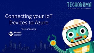 Connecting your IoT
Devices to Azure
Teemu Tapanila
 