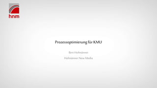 Prozessoptimierung für KMU
Bert Hofmänner
Hofmänner NewMedia
 