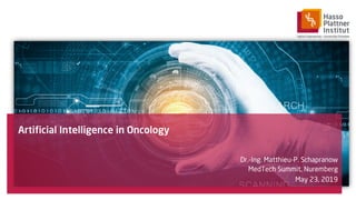 Artificial Intelligence in Oncology
Dr.-Ing. Matthieu-P. Schapranow
MedTech Summit, Nuremberg
May 23, 2019
 