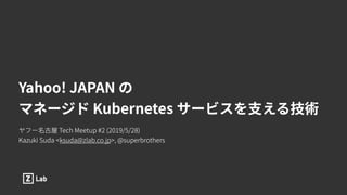 Yahoo! JAPANのマネージド Kubernetes サービスを支える技術 #ヤフー名古屋