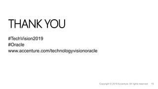 THANK YOU
#TechVision2019
#Oracle
www.accenture.com/technologyvisionoracle
 