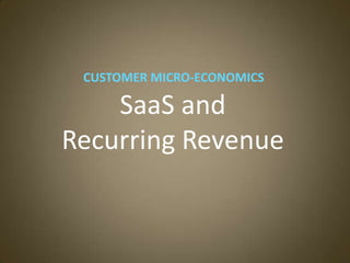 CUSTOMER MICRO-ECONOMICS

    SaaS and
Recurring Revenue
 