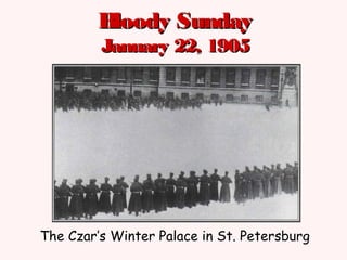 Bloody SundayBloody Sunday
January 22, 1905January 22, 1905
The Czar’s Winter Palace in St. Petersburg
 