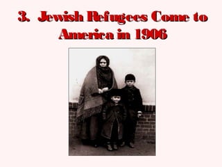 3. Jewish Refugees Come to3. Jewish Refugees Come to
America in 1906America in 1906
 