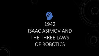 1942
ISAAC ASIMOV AND
THE THREE LAWS
OF ROBOTICS
 