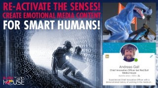 RE-ACTIVATE THE SENSES!
CREATE EMOTIONAL MEDIA CONTENT
FOR SMART HUMANS!
 