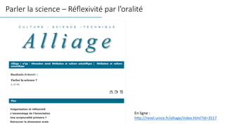 Parler la science – Réﬂexivité par l’oralité
En ligne :
h*p://revel.unice.fr/alliage/index.html?id=3517
 