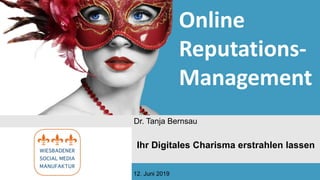 Online
Reputations-
Management
12. Juni 2019
Ihr Digitales Charisma erstrahlen lassen
Dr. Tanja Bernsau
 