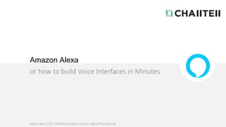 Amazon Alexa
or how to build Voice Interfaces in Minutes
Patrick Blitz, CTO | ChallTell Solutions GmbH | @LordThundering
 