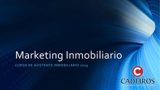 Marketing Inmobiliario
CURSO DE ASISTENTE INMOBILIARIO 2019
 