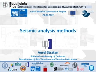 Seismic analysis methods
Aurel Stratan
Politehnica University of Timisoara
Departament of Steel Structures and Structural Mechanics
Czech Technical University in Prague
20.06.2019
 