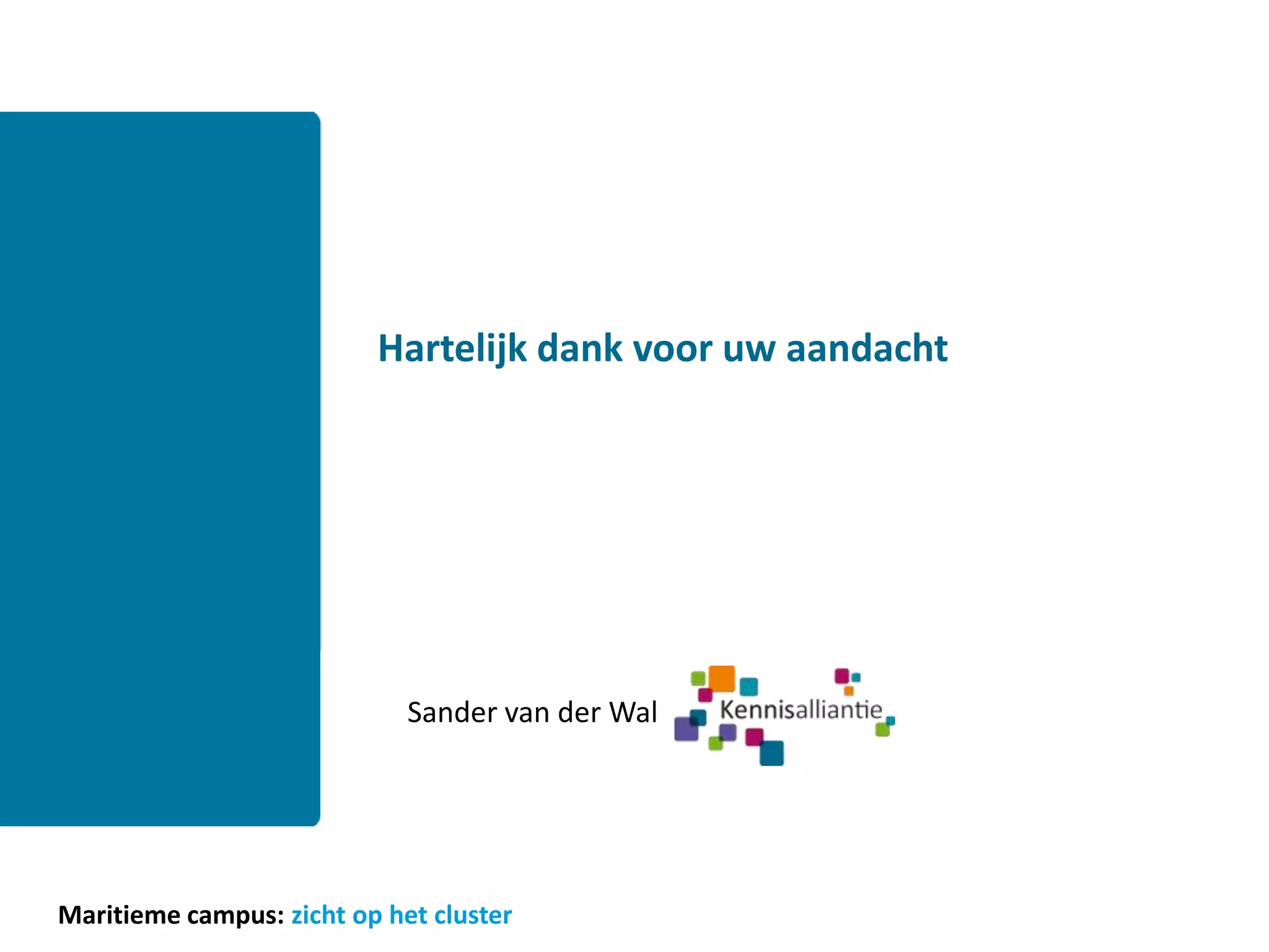 Hartelijk dank voor uw aandacht




                             Sander van der Wal




Maritieme campus: zicht op het cluster
 