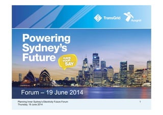 Forum – 19 June 2014
Planning Inner Sydney’s Electricity Future Forum 1
Thursday, 19 June 2014
 