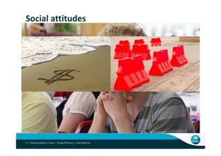 Social attitudes
Powering Sydney’s Future – Energy Efficiency |  Luke Reedman9 |
 
