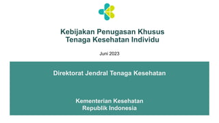 Direktorat Jendral Tenaga Kesehatan
Kebijakan Penugasan Khusus
Tenaga Kesehatan Individu
Kementerian Kesehatan
Republik Indonesia
Juni 2023
 