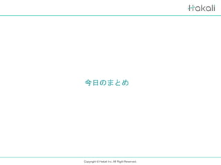 Copyright © Hakali Inc. All Right Reserved.
今日のまとめ
 