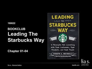 190622
GAMBAR COVER BUKU/
GAMBAR PENDUKUNG LAIN
lia s. Associates
BOOKCLUB
Leading The
Starbucks Way
Chapter 01-04
 