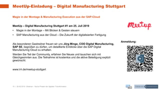 19 | 26.06.2019 |
MeetUp-Einladung – Digital Manufacturing Stuttgart
Magie in der Montage & Manufacturing Execution aus der SAP-Cloud
MeetUp – Digital Manufacturing Stuttgart #1 am 25. Juli 2019
• Magie in der Montage – Mit Blicken & Gesten steuern
• SAP Manufacturing aus der Cloud – Die Zukunft der digitalisierten Fertigung
Als besonderen Gastredner freuen wir uns Jörg Minge, COO Digital Manufacturing,
SAP SE, begrüßen zu dürfen, um detaillierte Einblicke über die SAP Digital
Manufacturing Cloud zu erhalten.
Werden Sie Teil der Community, erfahren Sie Neues und tauschen sich mit
Gleichgesinnten aus. Die Teilnahme ist kostenlos und die aktive Beteiligung explizit
gewünscht.
www.t-h.de/meetup-stuttgart
Webinar – Sechs Phasen der digitalen Transformation
Anmeldung:
 