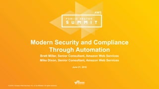 © 2016, Amazon Web Services, Inc. or its Affiliates. All rights reserved.
Modern Security and Compliance
Through Automation
Brett Miller, Senior Consultant, Amazon Web Services
Mike Dixon, Senior Consultant, Amazon Web Services
June 21, 2016
 