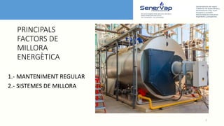 PRINCIPALS
FACTORS DE
MILLORA
ENERGÈTICA
1.- MANTENIMENT REGULAR
2.- SISTEMES DE MILLORA
2
 