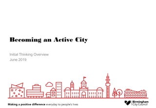 Becoming an Active City
Initial Thinking Overview
June 2019
 