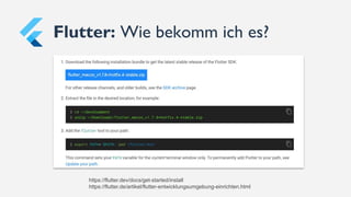 Flutter: Wie bekomm ich es?
https://flutter.dev/docs/get-started/install
https://flutter.de/artikel/flutter-entwicklungsumgebung-einrichten.html
 