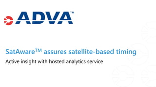 SatAwareTM assures satellite-based timing
Active insight with hosted analytics service
 
