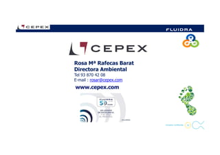 Rosa Mª Rafecas Barat
Directora Ambiental
Tel 93 870 42 08
E-mail : rosar@cepex.com
33- Company Confidential -
www.cepex.com
E-mail : rosar@cepex.com
 