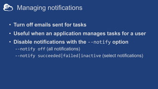 Managing notifications
• Turn off emails sent for tasks
• Useful when an application manages tasks for a user
• Disable no...