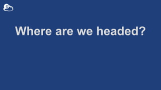 Where are we headed?
 
