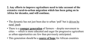 2. Any efforts to improve agriculture need to take account of the
extensive rural-to-urban migration which has been going ...