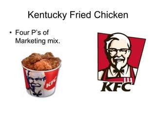 Kentucky Fried Chicken Four P’s of Marketing mix. 