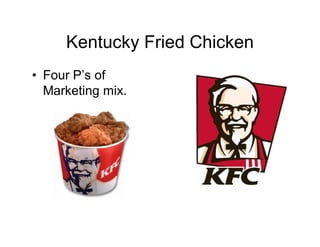 Kentucky Fried Chicken
‡ Four P¶s of
  Marketing mix.
 
