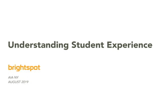 AIA NY
AUGUST 2019
Understanding Student Experience
 