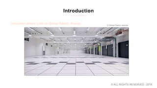 Introduction
Colocation actors such as Global Switch, France
© ALL RIGHTS RESERVED - 2019
© Global Switch website
 