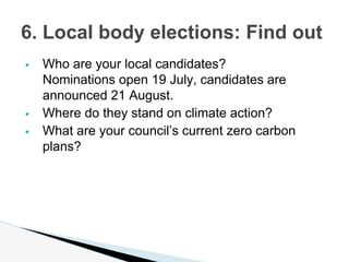  Who are your local candidates?
Nominations open 19 July, candidates are
announced 21 August.
 Where do they stand on cl...