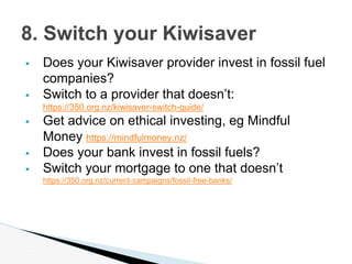  Does your Kiwisaver provider invest in fossil fuel
companies?
 Switch to a provider that doesn’t:
https://350.org.nz/ki...