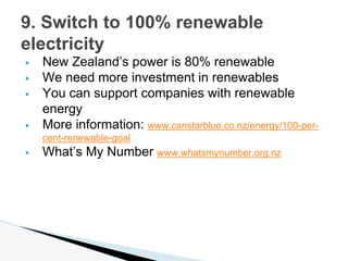  New Zealand’s power is 80% renewable
 We need more investment in renewables
 You can support companies with renewable
...