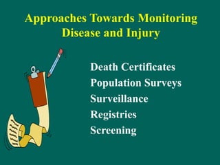 Approaches Towards Monitoring
Disease and Injury
Death Certificates
Population Surveys
Surveillance
Registries
Screening
 
